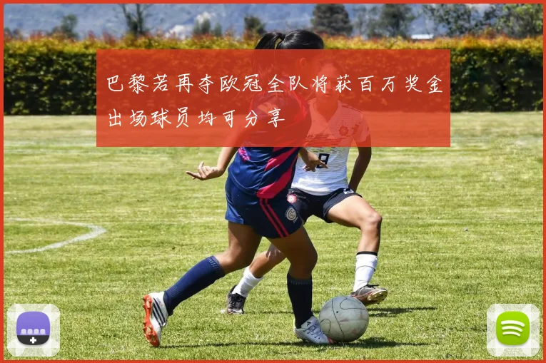 巴黎若再夺欧冠全队将获百万奖金出场球员均可分享