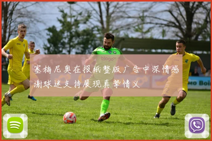 塞梅尼奥在报纸整版广告中深情感谢球迷支持展现真挚情义
