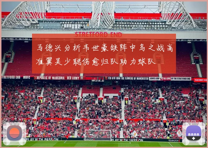 马德兴分析韦世豪缺阵中乌之战高准翼吴少聪伤愈归队助力球队